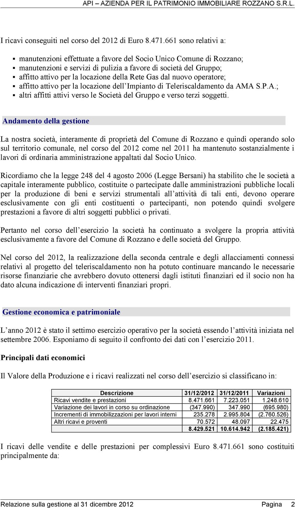 Gas dal nuovo operatore; affitto attivo per la locazione dell Impianto di Teleriscaldamento da AMA S.P.A.; altri affitti attivi verso le Società del Gruppo e verso terzi soggetti.