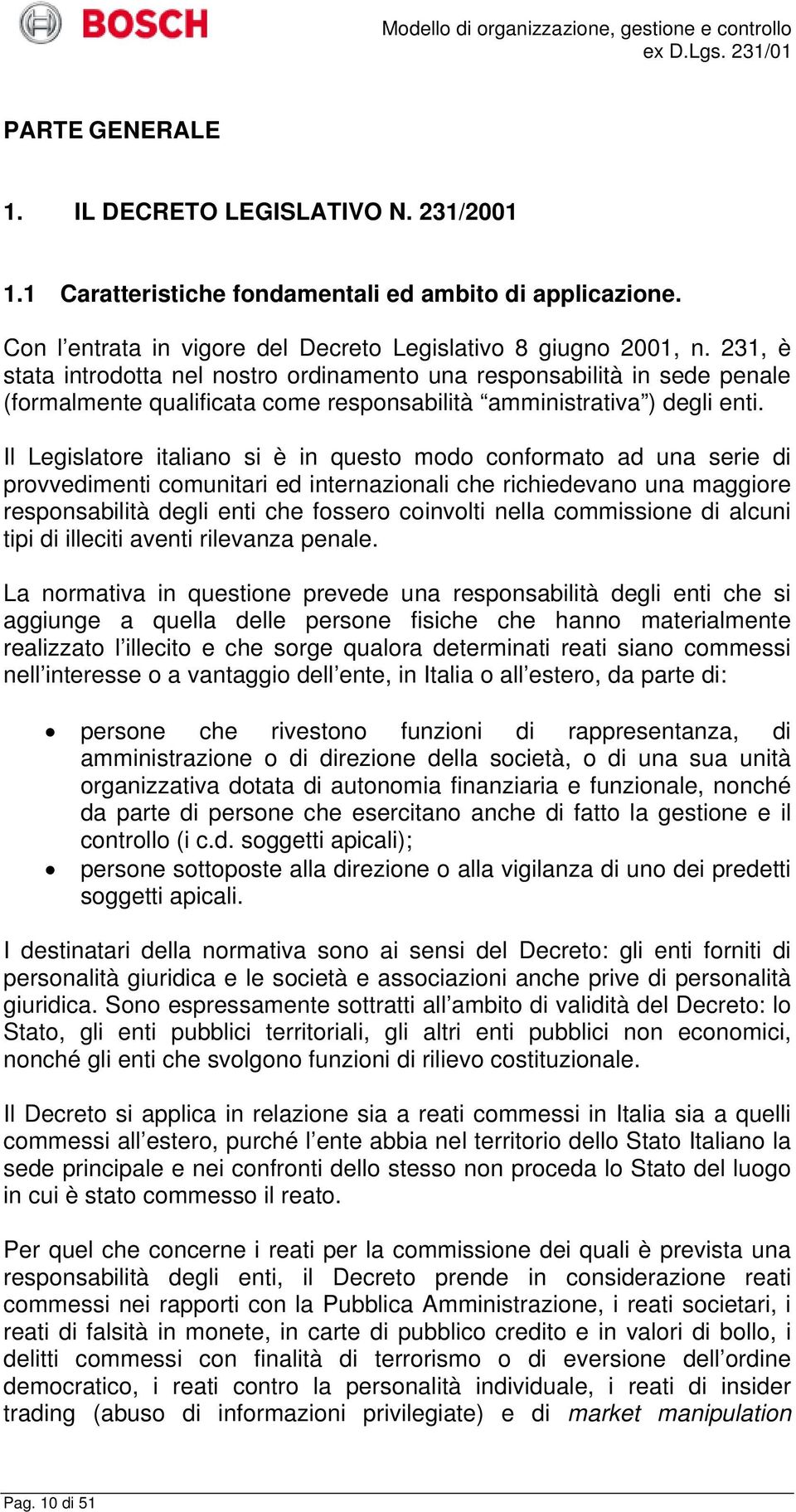 Il Legislatore italiano si è in questo modo conformato ad una serie di provvedimenti comunitari ed internazionali che richiedevano una maggiore responsabilità degli enti che fossero coinvolti nella