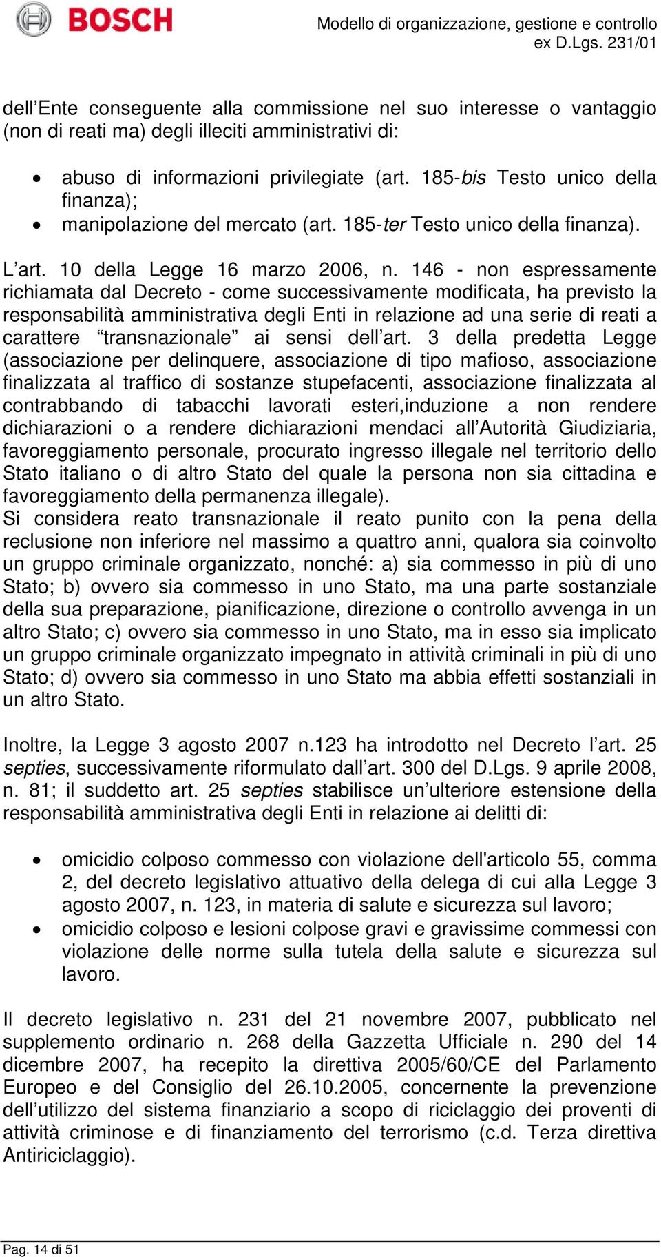 146 - non espressamente richiamata dal Decreto - come successivamente modificata, ha previsto la responsabilità amministrativa degli Enti in relazione ad una serie di reati a carattere transnazionale