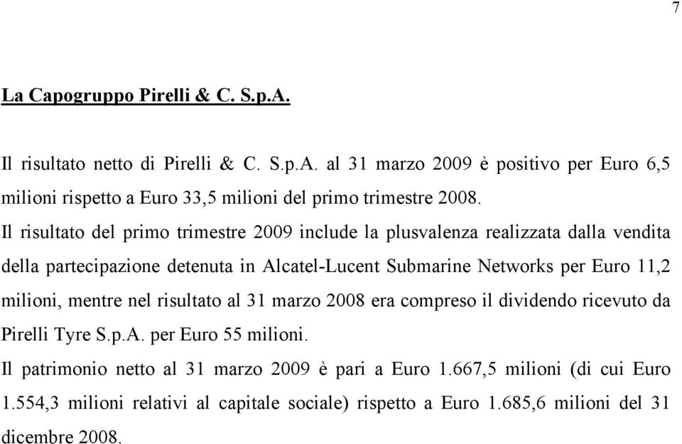 11,2 milioni, mentre nel risultato al 31 marzo 2008 era compreso il dividendo ricevuto da Pirelli Tyre S.p.A. per Euro 55 milioni.