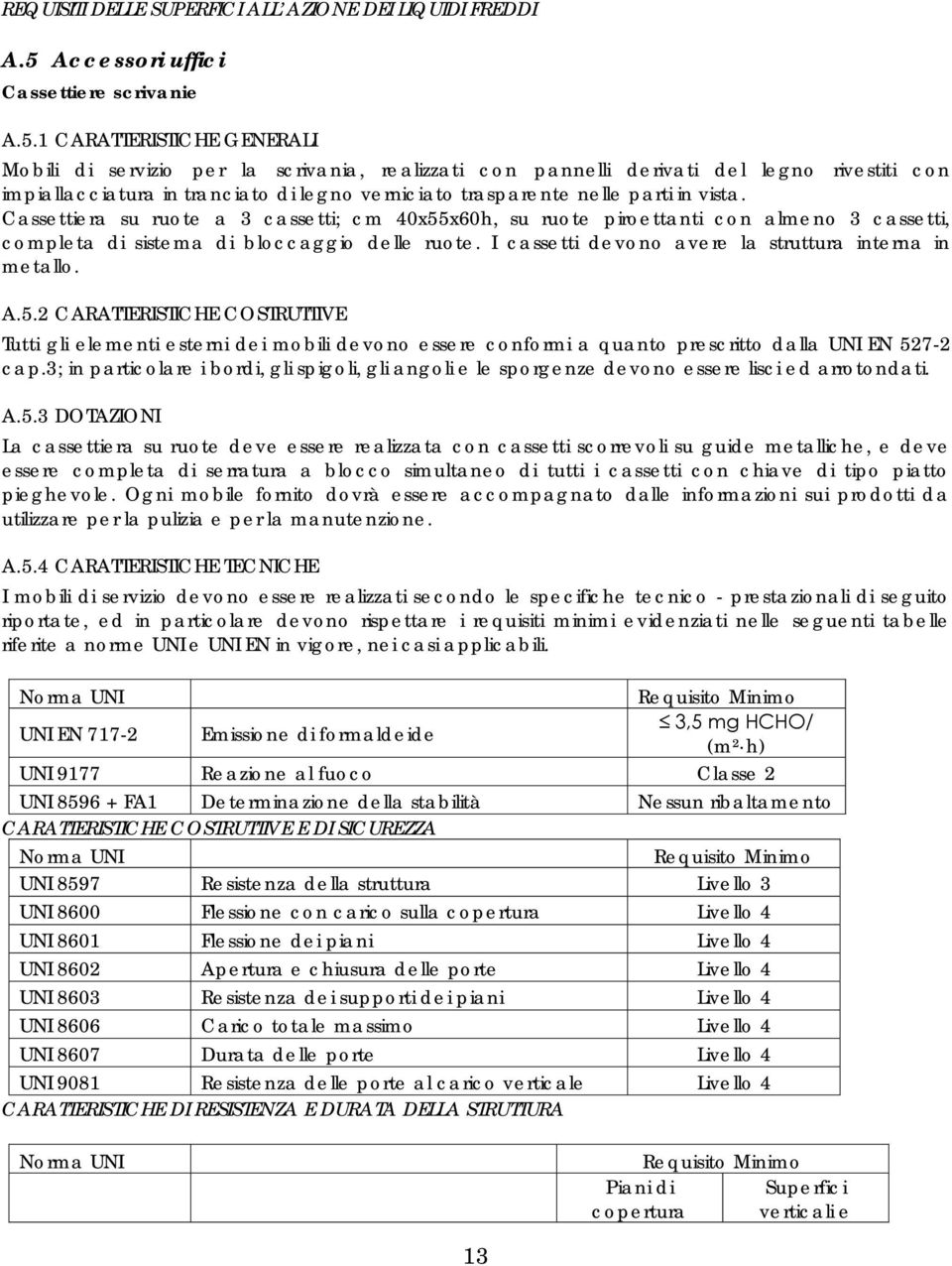 1 CARATTERISTICHE GENERALI Mobili di servizio per la scrivania, realizzati con pannelli derivati del legno rivestiti con impiallacciatura in tranciato di legno verniciato trasparente nelle parti in