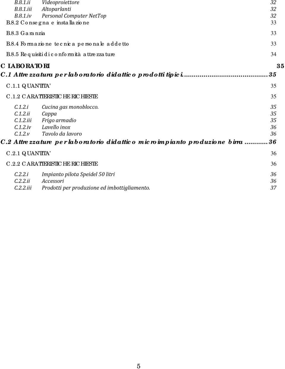 35 C.1.2.ii Cappa 35 C.1.2.iii Frigo armadio 35 C.1.2.iv Lavello inox 36 C.1.2.v Tavolo da lavoro 36 C.2 Attrezzature per laboratorio didattico microimpianto produzione birra... 36 C.2.1 QUANTITA 36 C.