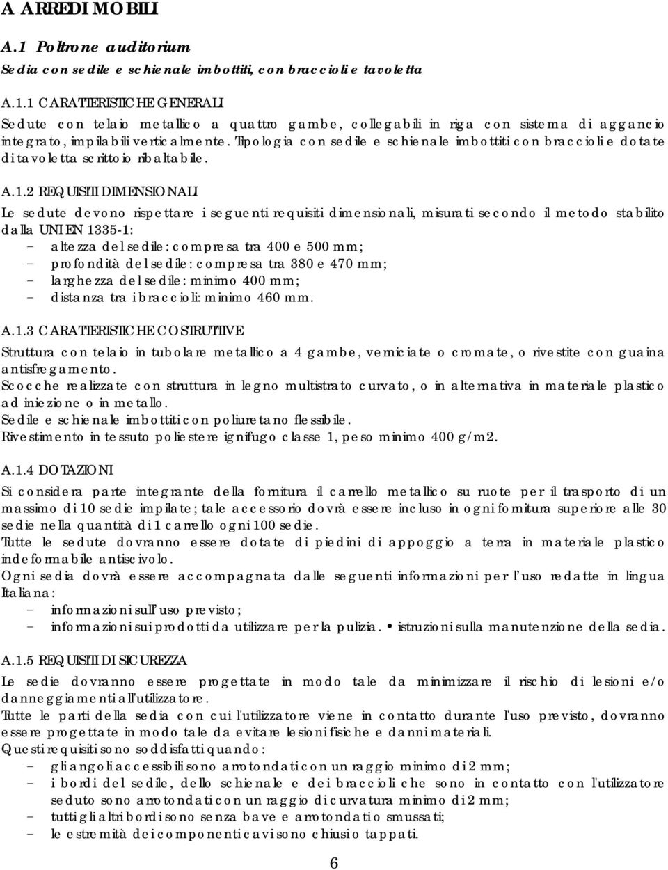 2 REQUISITI DIMENSIONALI Le sedute devono rispettare i seguenti requisiti dimensionali, misurati secondo il metodo stabilito dalla UNI EN 1335-1: - altezza del sedile: compresa tra 400 e 500 mm; -