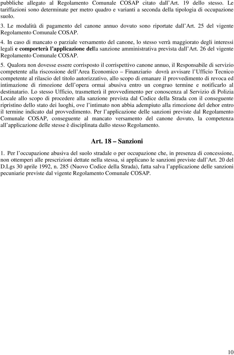 In caso di mancato o parziale versamento del canone, lo stesso verrà maggiorato degli interessi legali e comporterà l applicazione della sanzione amministrativa prevista dall Art.