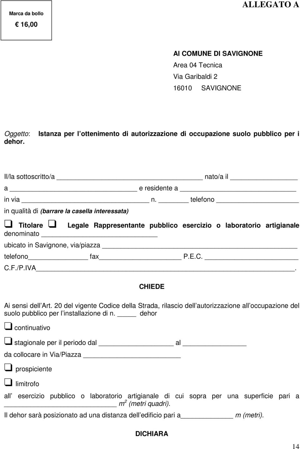 telefono in qualità di (barrare la casella interessata) Titolare Legale Rappresentante pubblico esercizio o laboratorio artigianale denominato ubicato in Savignone, via/piazza telefono fax P.E.C. C.F.