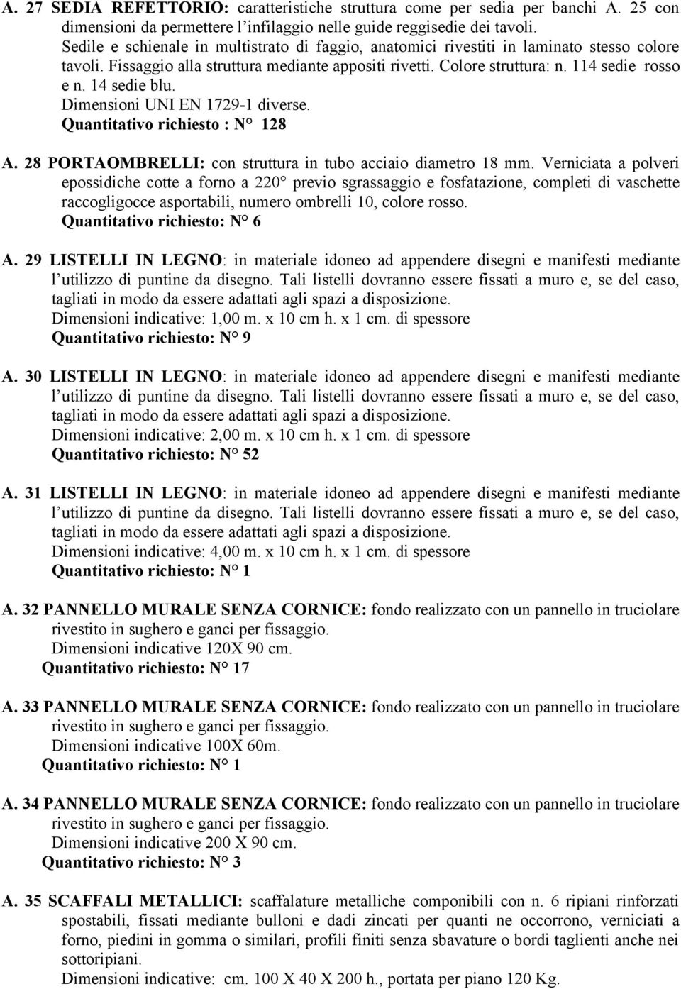 14 sedie blu. Dimensioni UNI EN 1729-1 diverse. Quantitativo richiesto : N 128 A. 28 PORTAOMBRELLI: con struttura in tubo acciaio diametro 18 mm.