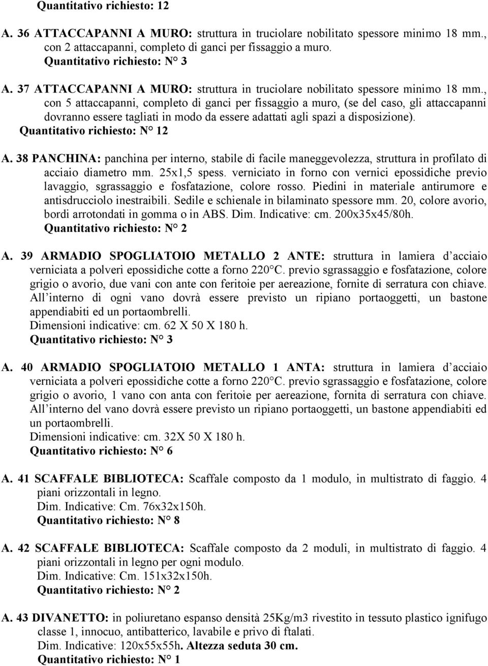 38 PANCHINA: panchina per interno, stabile di facile maneggevolezza, struttura in profilato di acciaio diametro mm. 25x1,5 spess.