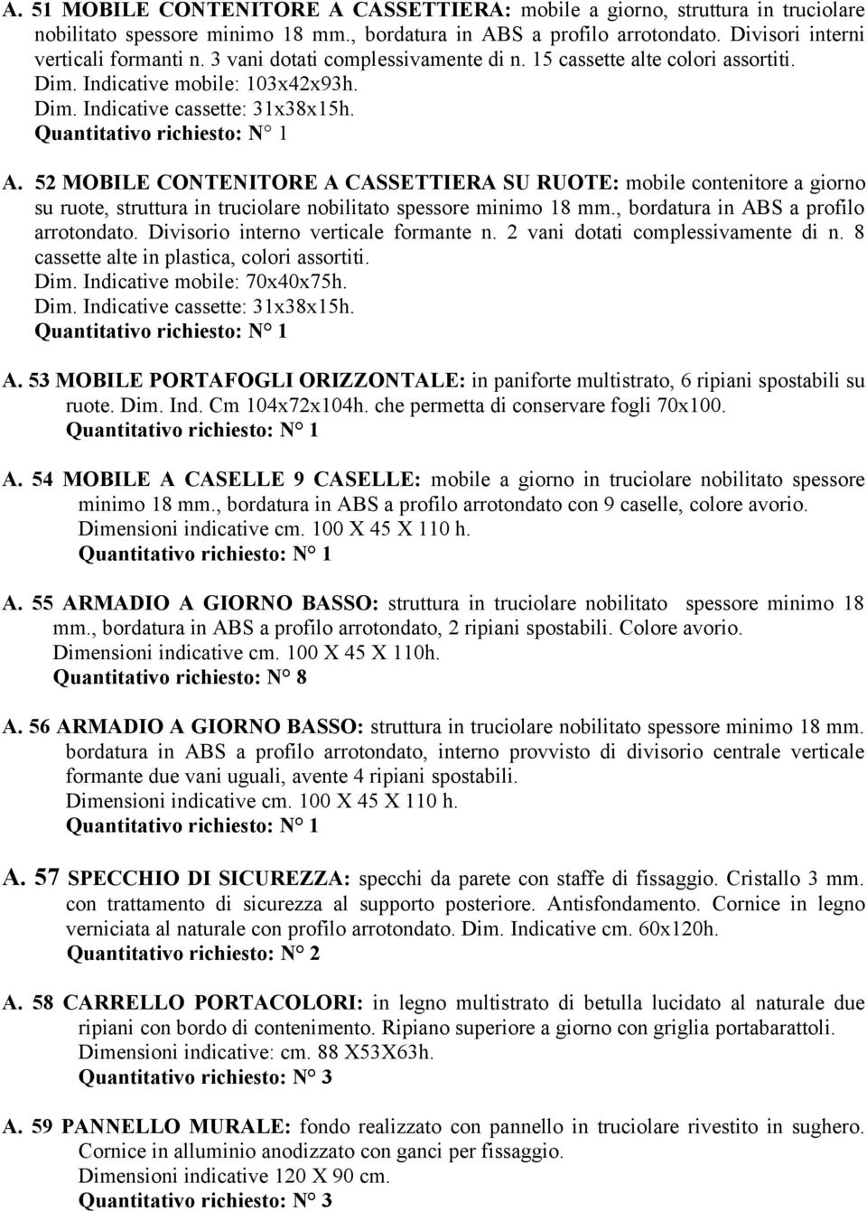 52 MOBILE CONTENITORE A CASSETTIERA SU RUOTE: mobile contenitore a giorno su ruote, struttura in truciolare nobilitato spessore minimo 18 mm., bordatura in ABS a profilo arrotondato.