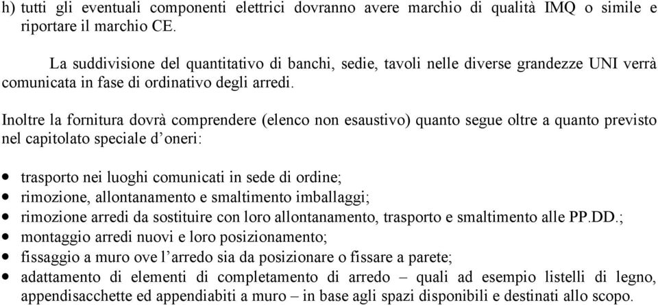 Inoltre la fornitura dovrà comprendere (elenco non esaustivo) quanto segue oltre a quanto previsto nel capitolato speciale d oneri: trasporto nei luoghi comunicati in sede di ordine; rimozione,