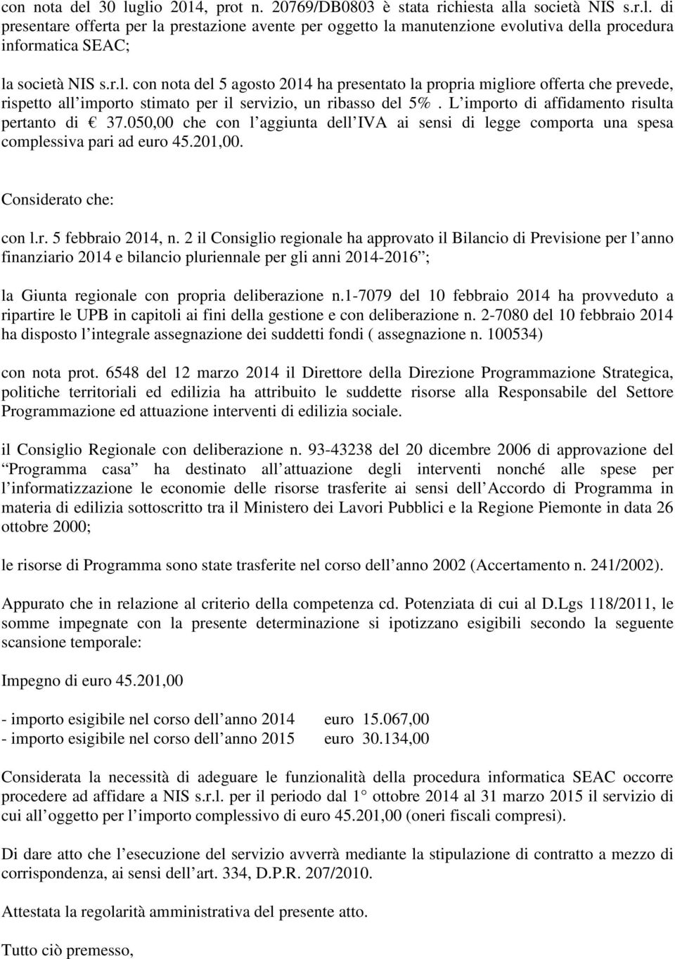 050,00 che con l aggiunta dell IVA ai sensi di legge comporta una spesa complessiva pari ad euro 45.201,00. Considerato che: con l.r. 5 febbraio 2014, n.