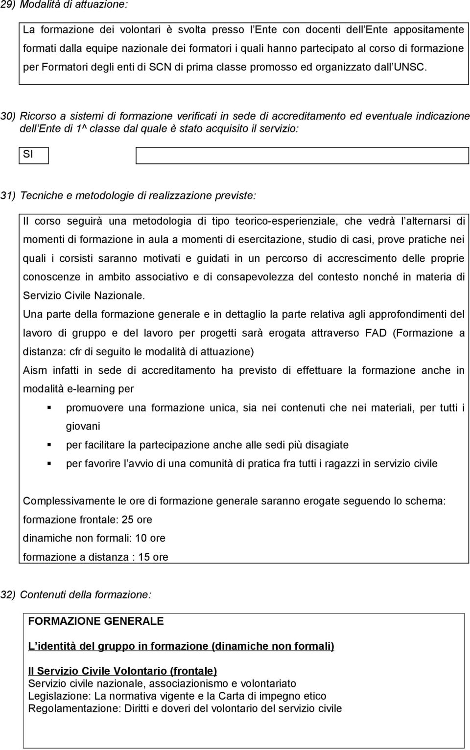 30) Ricorso a sistemi di formazione verificati in sede di accreditamento ed eventuale indicazione dell Ente di 1^ classe dal quale è stato acquisito il servizio: SI 31) Tecniche e metodologie di