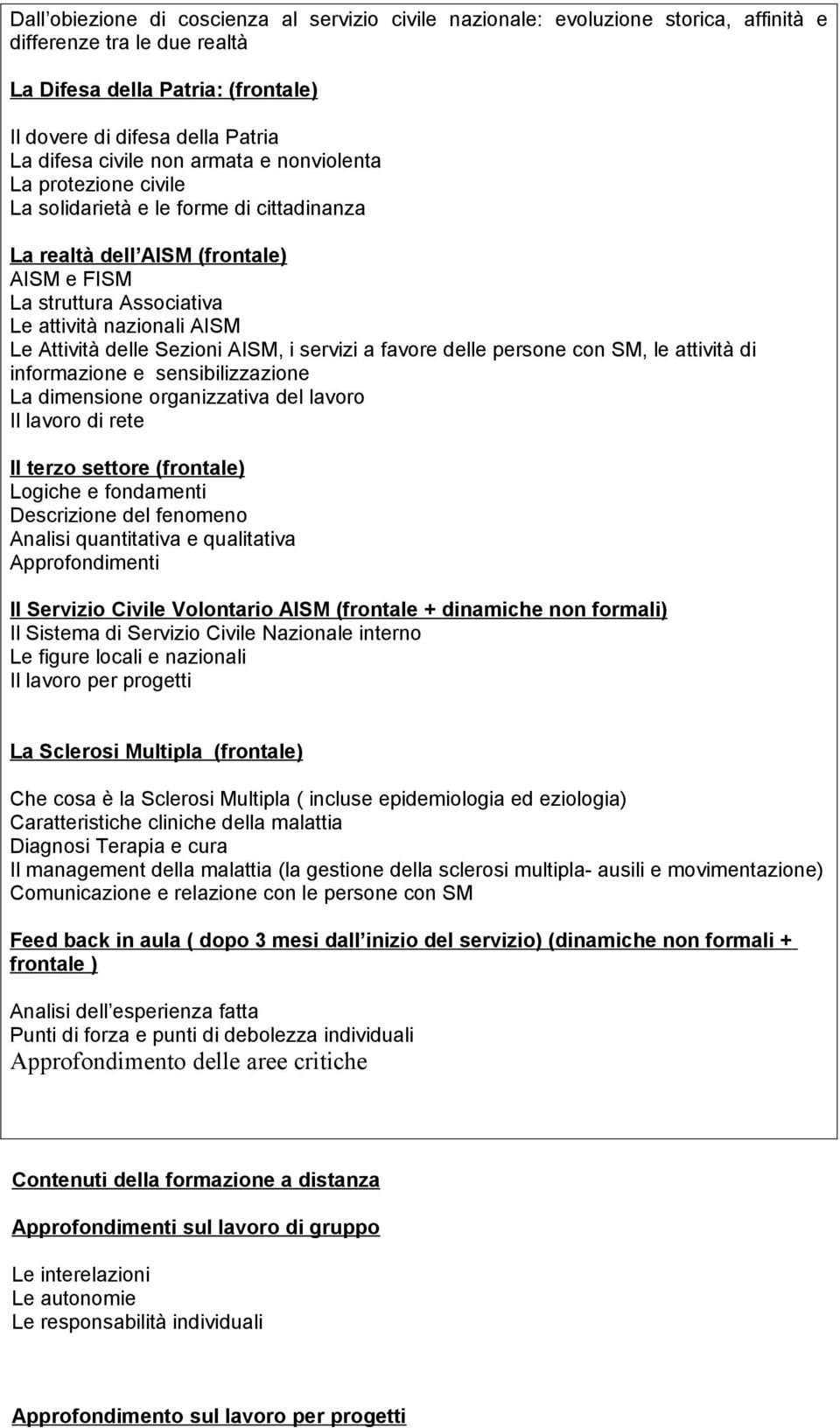 Attività delle Sezioni AISM, i servizi a favore delle persone con SM, le attività di informazione e sensibilizzazione La dimensione organizzativa del lavoro Il lavoro di rete Il terzo settore