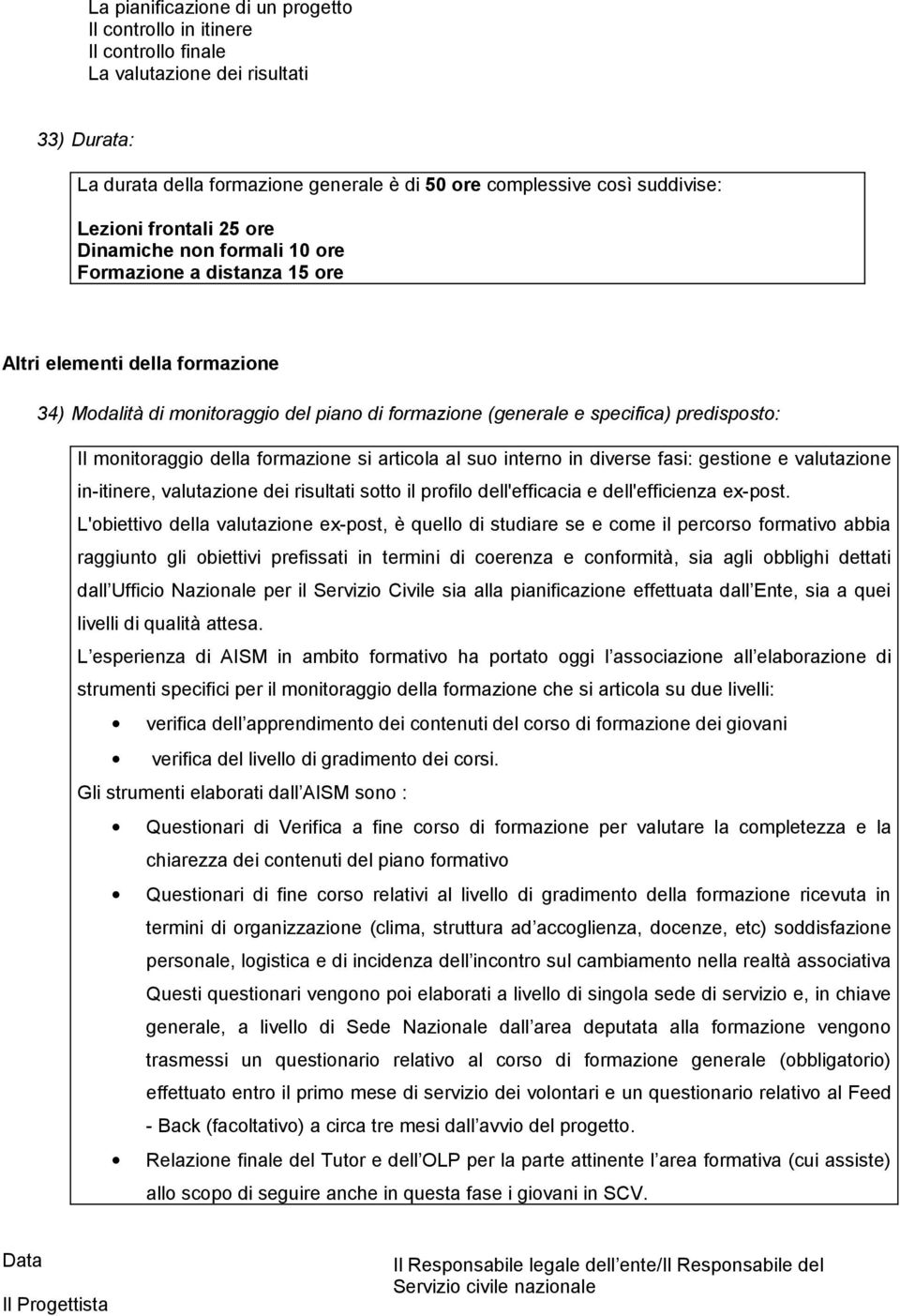 predisposto: Il monitoraggio della formazione si articola al suo interno in diverse fasi: gestione e valutazione in-itinere, valutazione dei risultati sotto il profilo dell'efficacia e