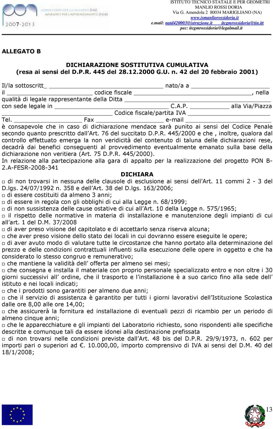 Fax e-mail è consapevole che in caso di dichiarazione mendace sarà punito ai sensi del Codice Penale secondo quanto prescritto dall Art. 76 del succitato D.P.R.