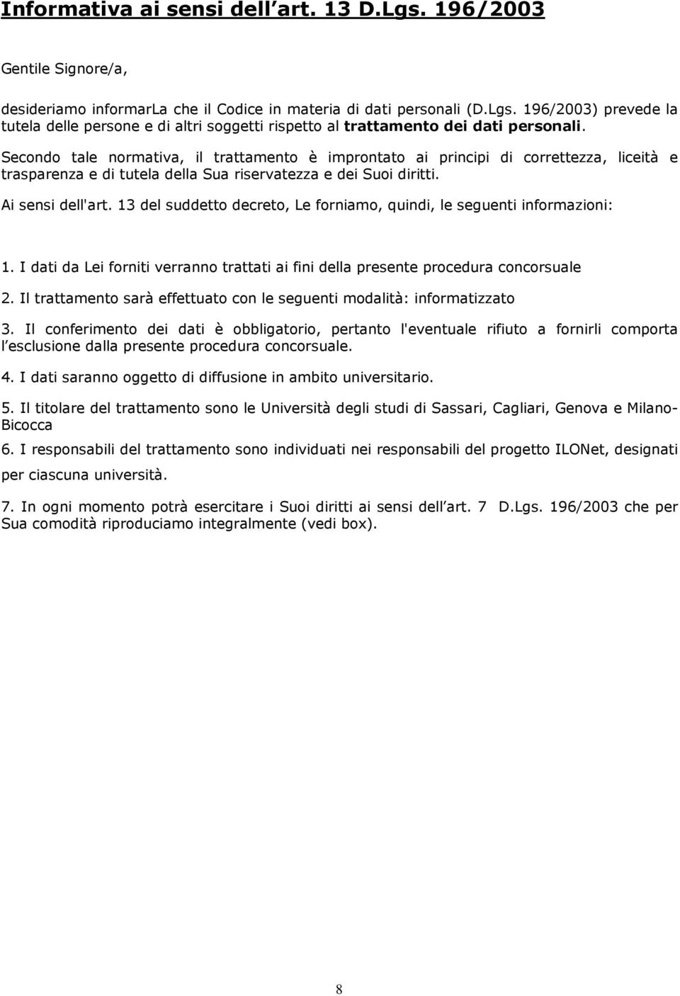 13 del suddetto decreto, Le forniamo, quindi, le seguenti informazioni: 1. I dati da Lei forniti verranno trattati ai fini della presente procedura concorsuale 2.