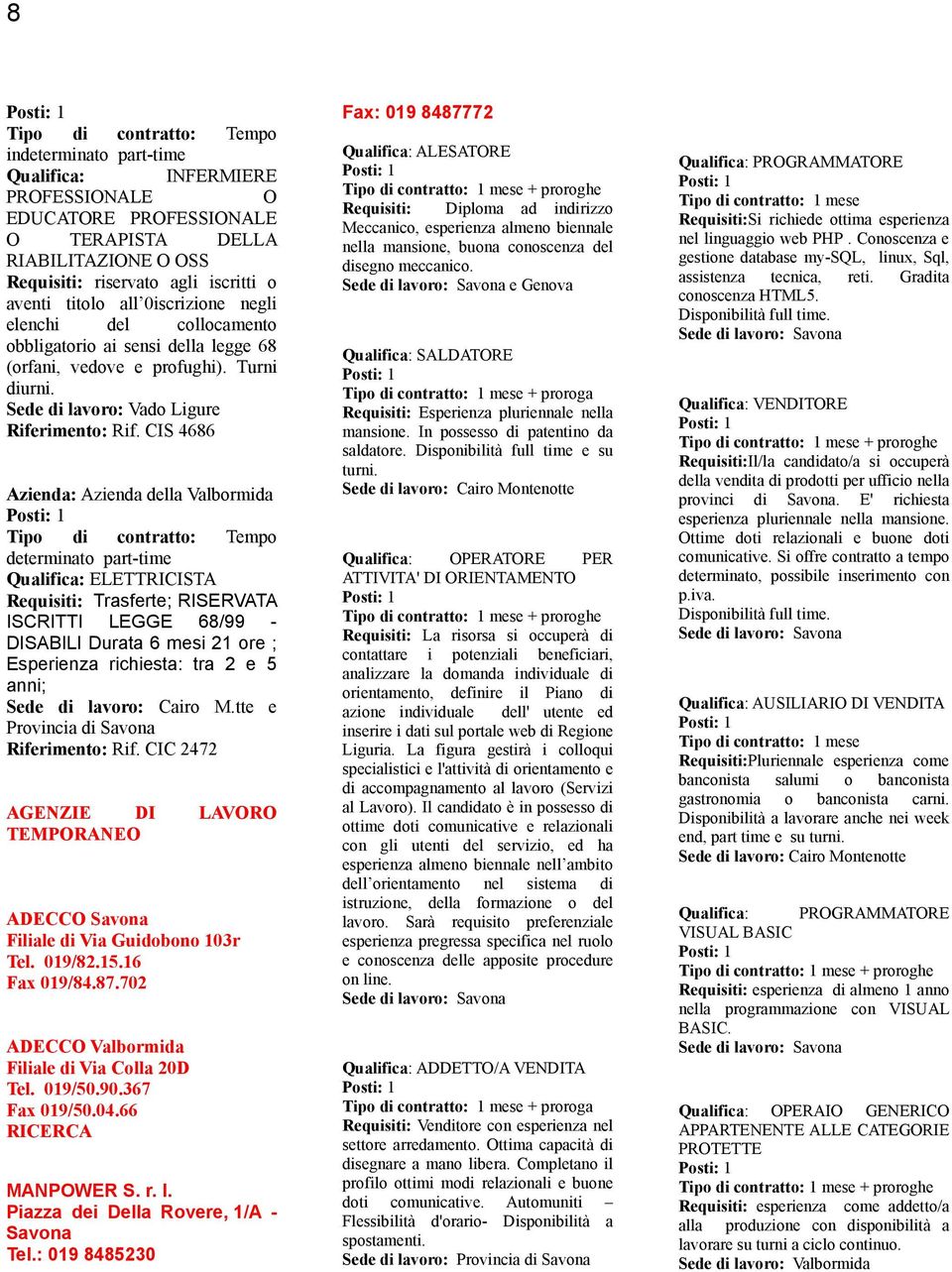 CIS 4686 Azienda: Azienda della Valbormida determinato part-time ELETTRICISTA Requisiti: Trasferte; RISERVATA ISCRITTI LEGGE 68/99 - DISABILI Durata 6 mesi 21 ore ; Esperienza richiesta: tra 2 e 5