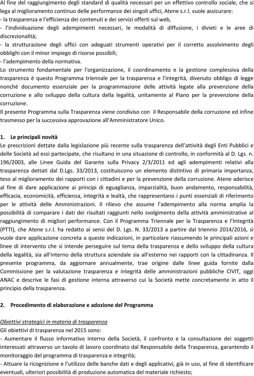 la strutturazione degli uffici con adeguati strumenti operativi per il corretto assolvimento degli obblighi con il minor impiego di risorse possibili; l adempimento della normativa.