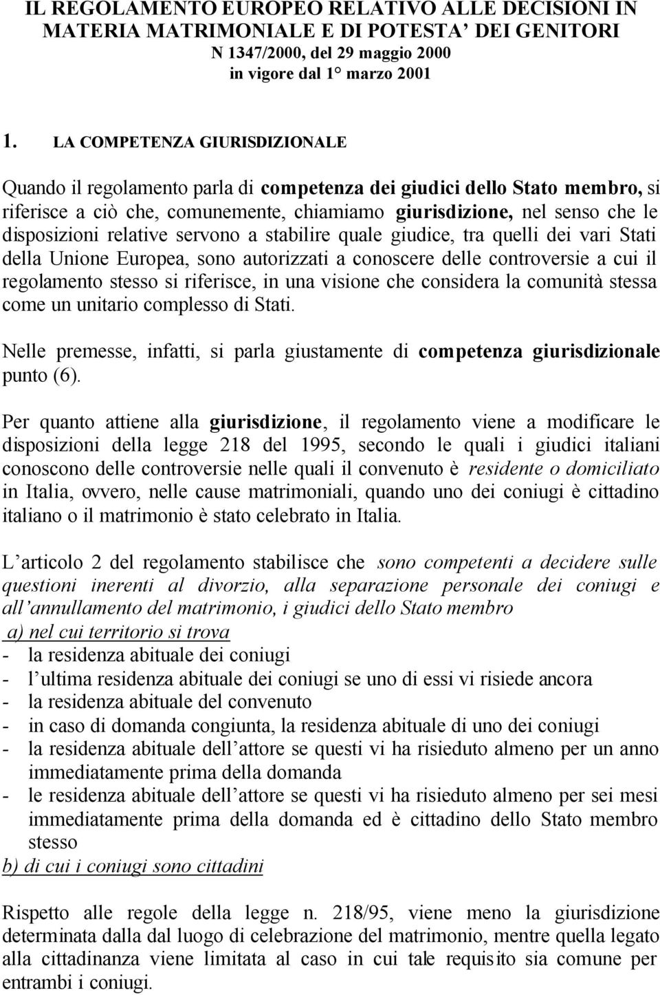 relative servono a stabilire quale giudice, tra quelli dei vari Stati della Unione Europea, sono autorizzati a conoscere delle controversie a cui il regolamento stesso si riferisce, in una visione