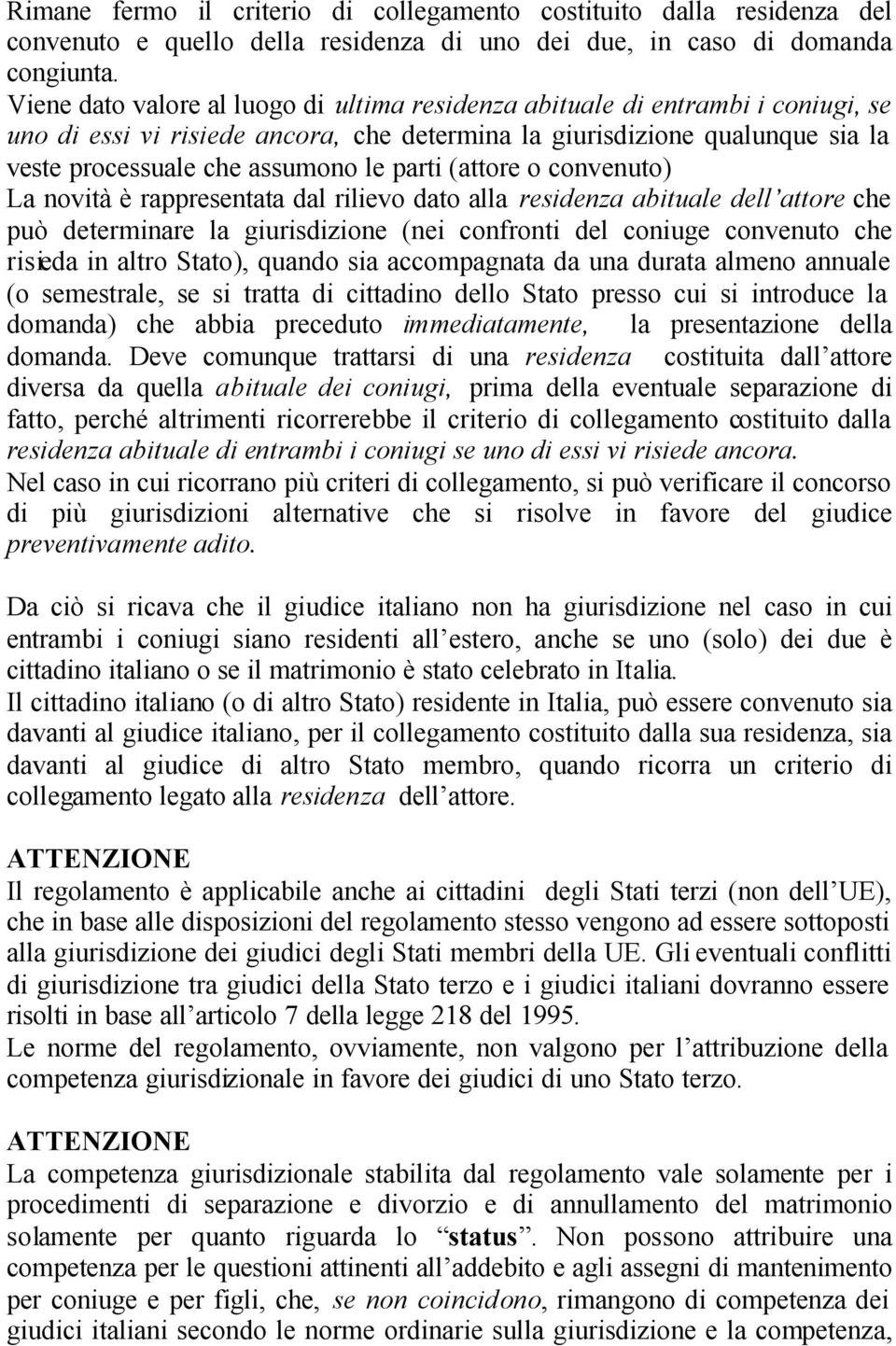 parti (attore o convenuto) La novità è rappresentata dal rilievo dato alla residenza abituale dell attore che può determinare la giurisdizione (nei confronti del coniuge convenuto che risieda in