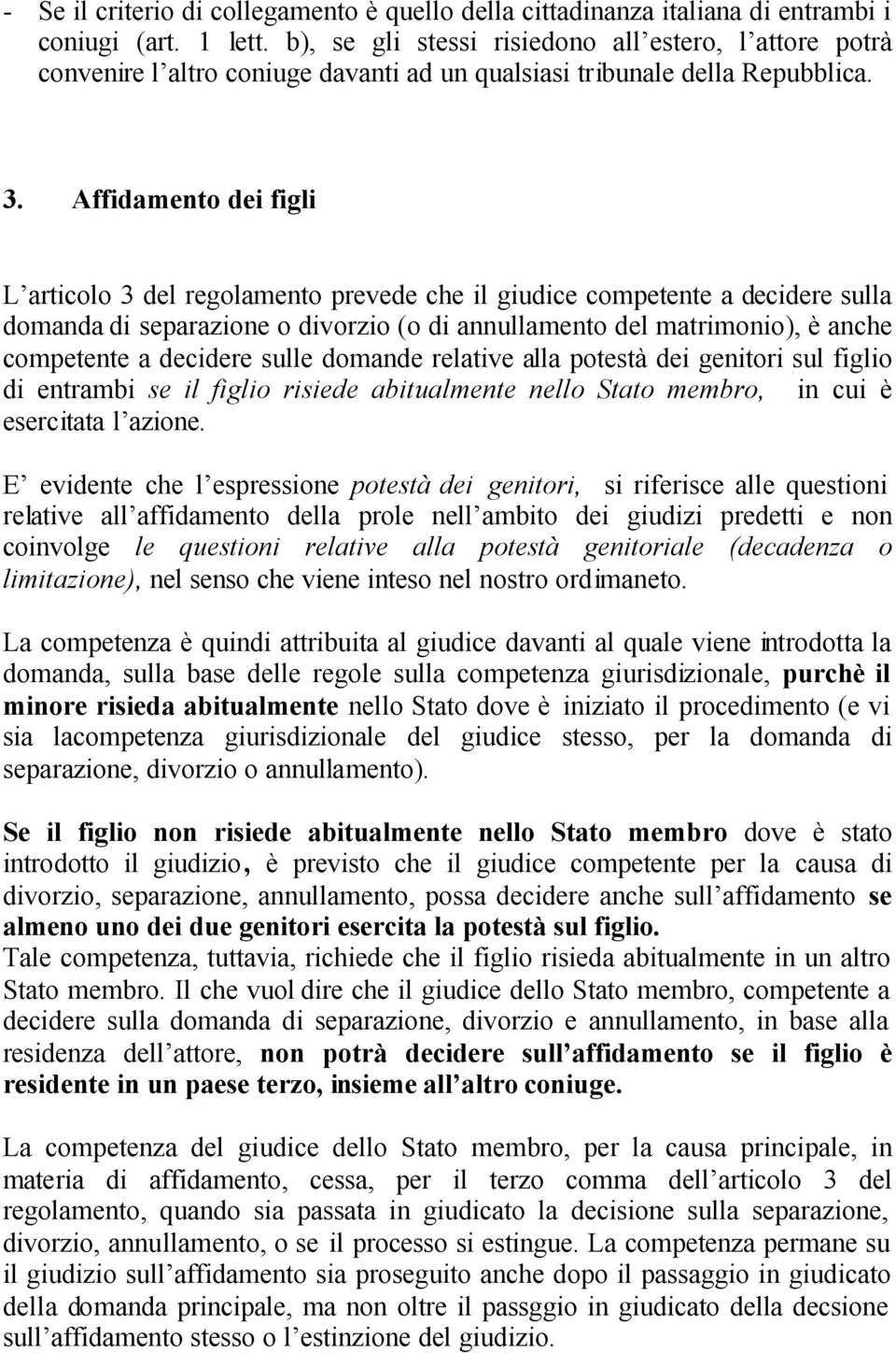 Affidamento dei figli L articolo 3 del regolamento prevede che il giudice competente a decidere sulla domanda di separazione o divorzio (o di annullamento del matrimonio), è anche competente a