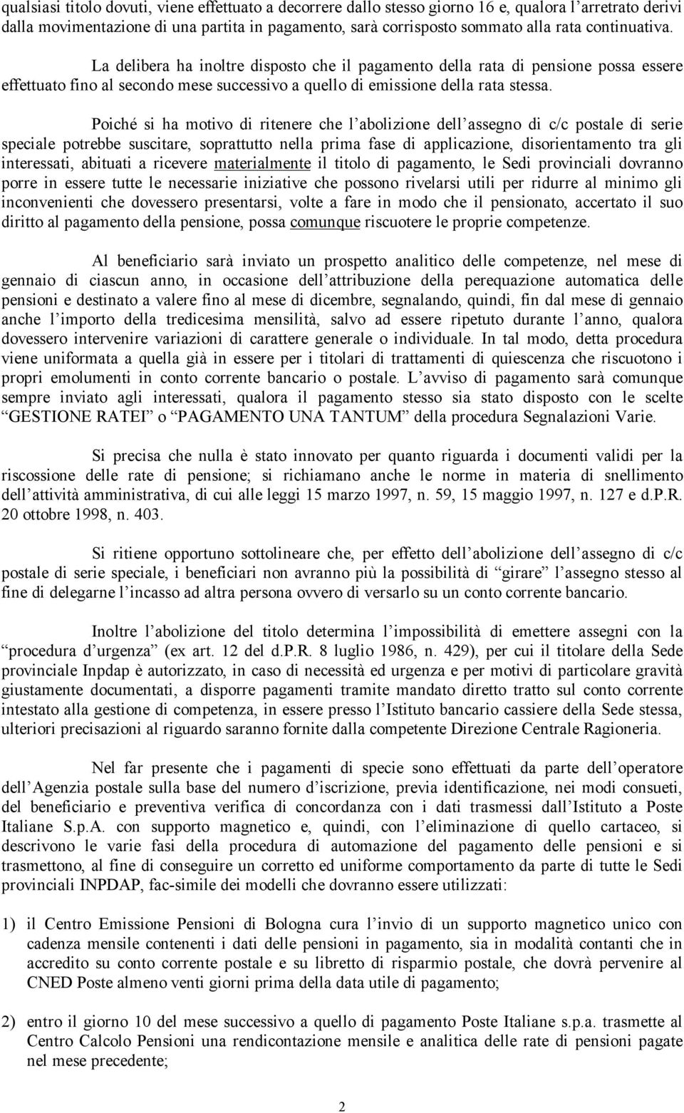 Poiché si ha motivo di ritenere che l abolizione dell assegno di c/c postale di serie speciale potrebbe suscitare, soprattutto nella prima fase di applicazione, disorientamento tra gli interessati,