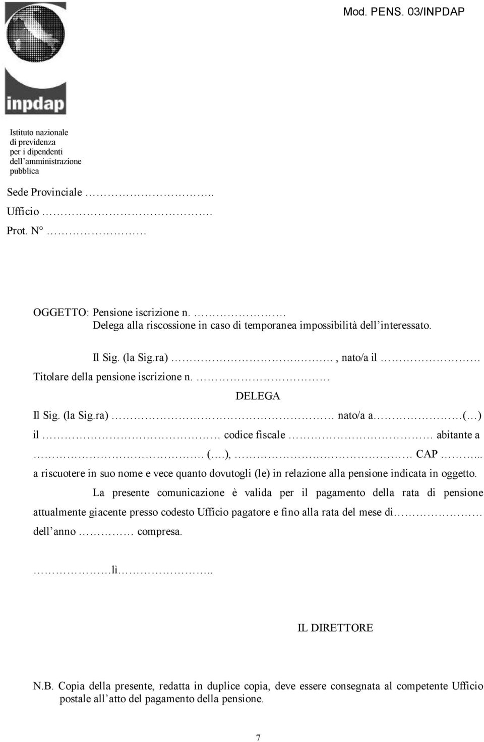 .. a riscuotere in suo nome e vece quanto dovutogli (le) in relazione alla pensione indicata in oggetto.