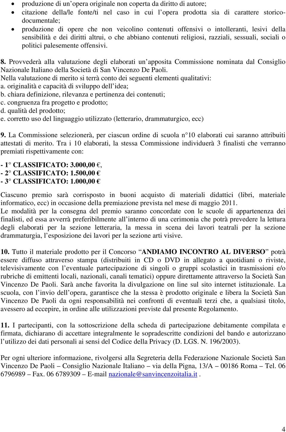 Provvederà alla valutazione degli elaborati un apposita Commissione nominata dal Consiglio Nazionale Italiano della Società di San Vincenzo De Paoli.