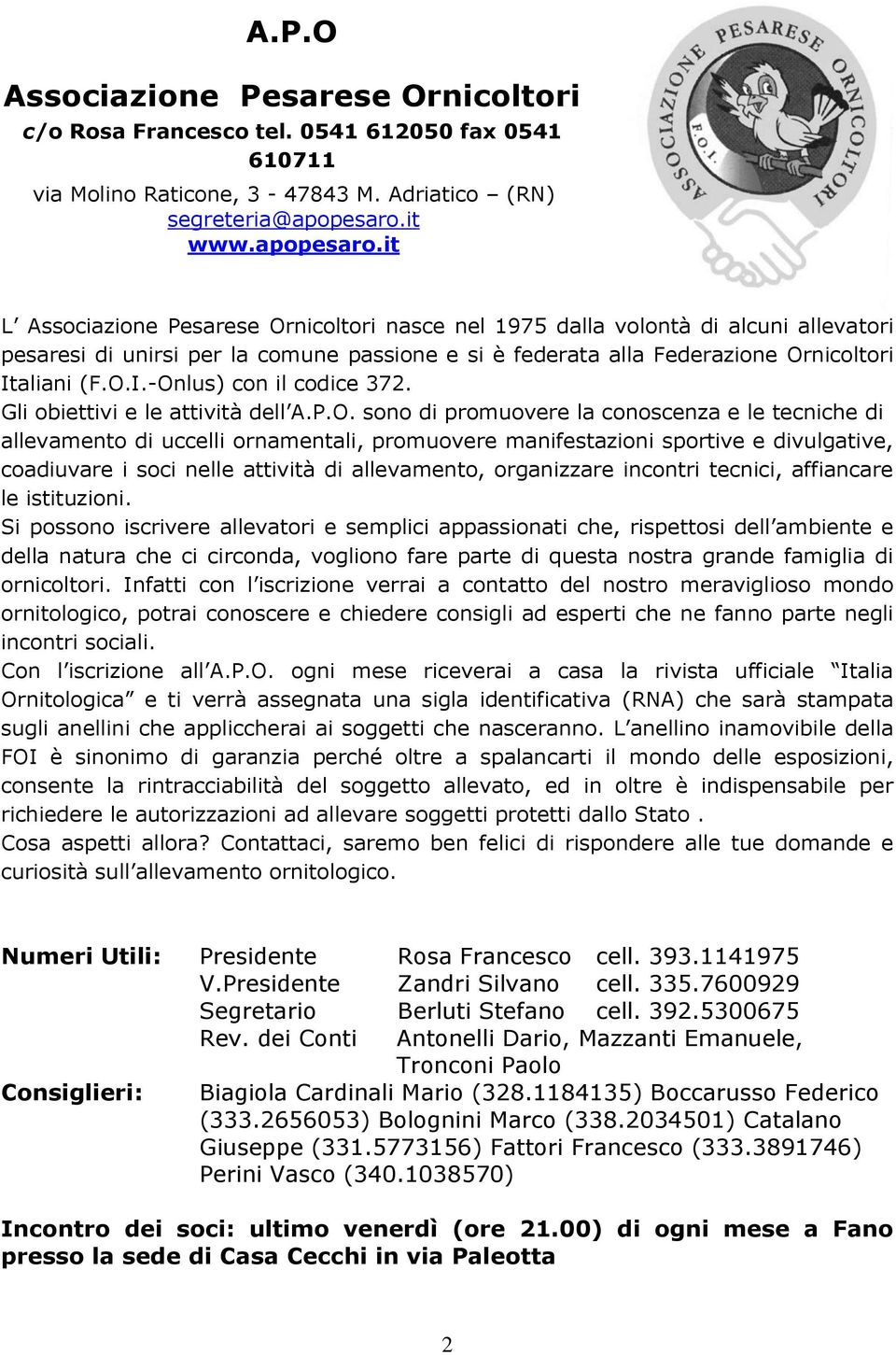 it L Associazione Pesarese Ornicoltori nasce nel 1975 dalla volontà di alcuni allevatori pesaresi di unirsi per la comune passione e si è federata alla Federazione Ornicoltori It