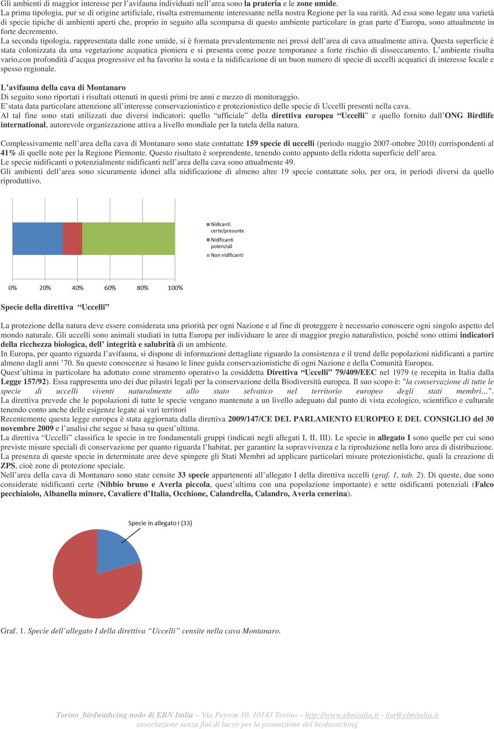 Ad essa sono legate una varietà di specie tipiche di ambienti aperti che, proprio in seguito alla scomparsa di questo ambiente particolare in gran parte d Europa, sono attualmente in forte decremento.