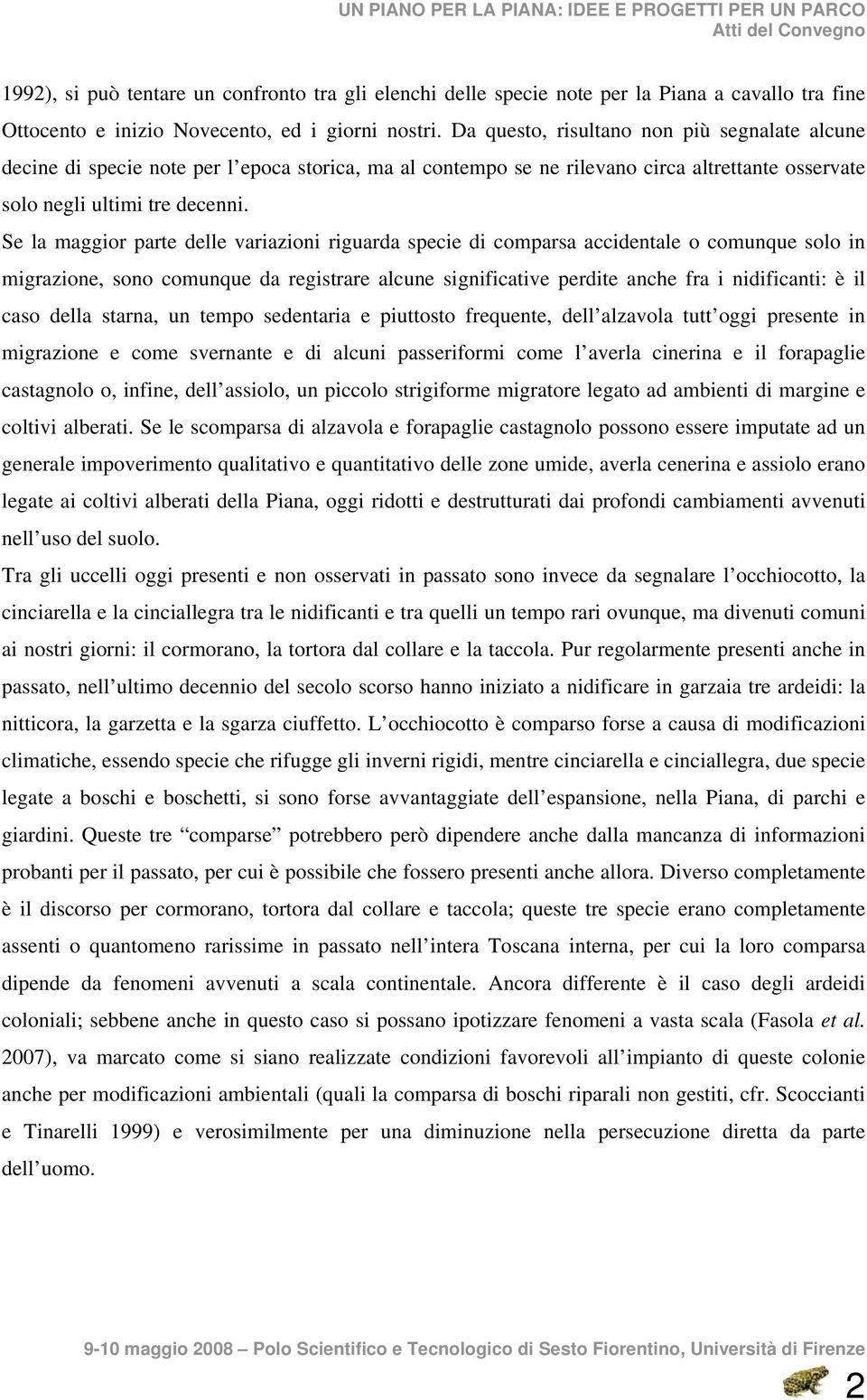 Se la maggior parte delle variazioni riguarda specie di comparsa accidentale o comunque solo in migrazione, sono comunque da registrare alcune significative perdite anche fra i nidificanti: è il caso