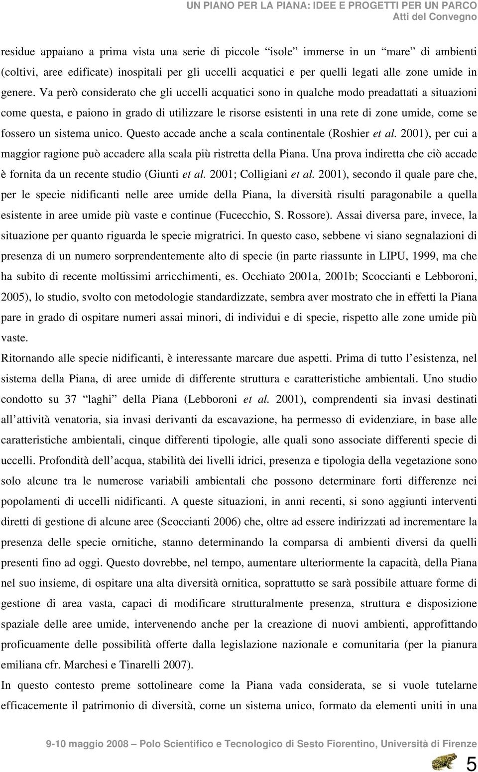 fossero un sistema unico. Questo accade anche a scala continentale (Roshier et al. 2001), per cui a maggior ragione può accadere alla scala più ristretta della Piana.