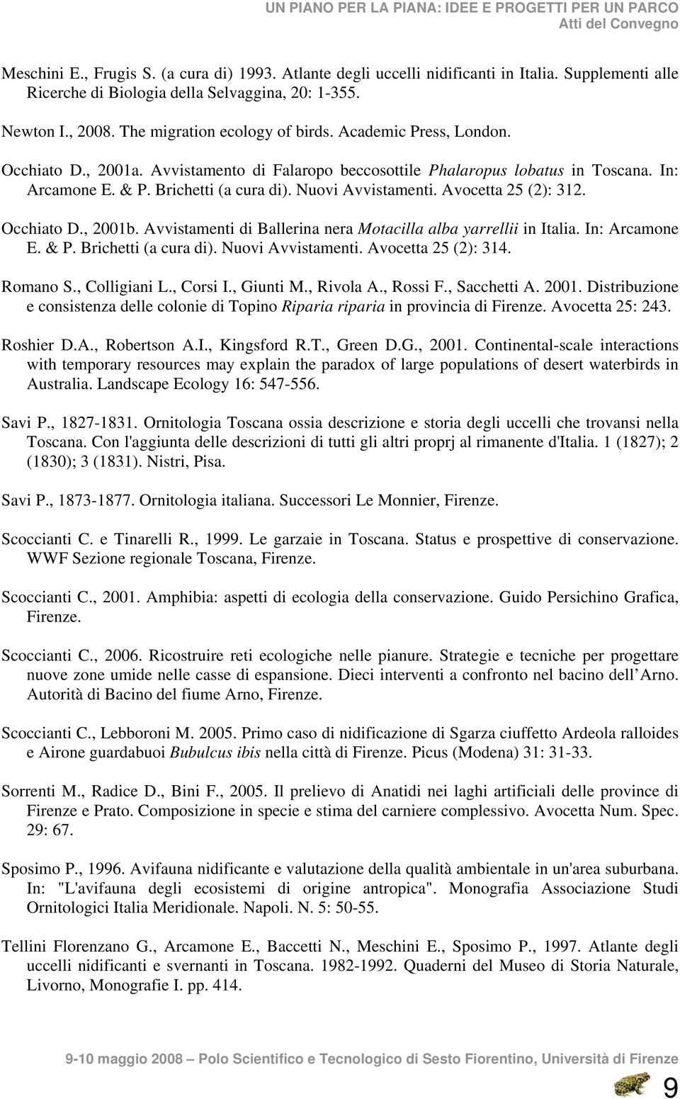 Nuovi Avvistamenti. Avocetta 25 (2): 312. Occhiato D., 2001b. Avvistamenti di Ballerina nera Motacilla alba yarrellii in Italia. In: Arcamone E. & P. Brichetti (a cura di). Nuovi Avvistamenti.