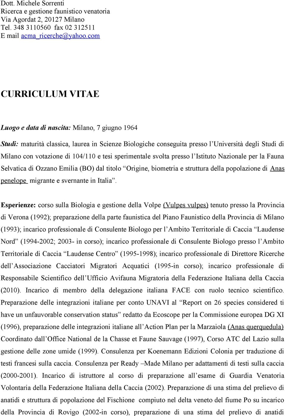 104/110 e tesi sperimentale svolta presso l Istituto Nazionale per la Fauna Selvatica di Ozzano Emilia (BO) dal titolo Origine, biometria e struttura della popolazione di Anas penelope migrante e