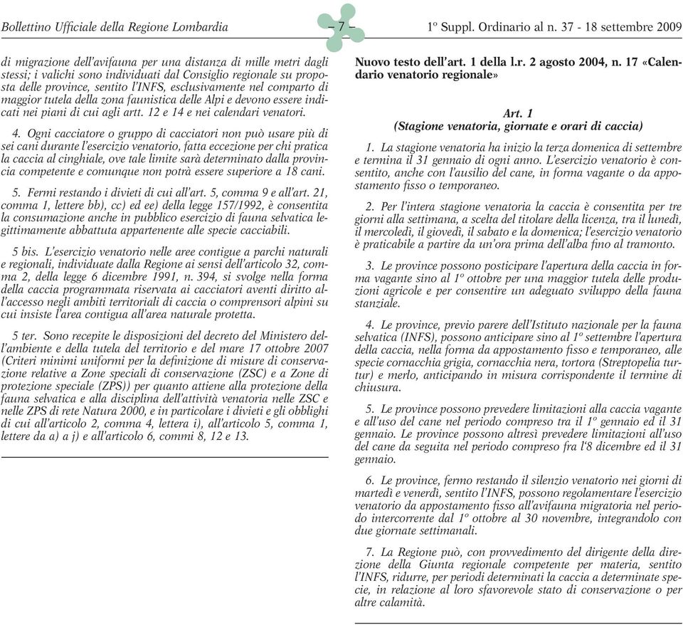 Ogni cacciatore o gruppo di cacciatori non può usare più di sei cani durante l esercizio venatorio, fatta eccezione per chi pratica la caccia al cinghiale, ove tale limite sarà determinato dalla