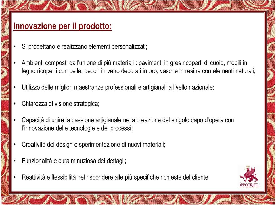 nazionale; Chiarezza di visione strategica; Capacità di unire la passione artigianale nella creazione del singolo capo d opera con l innovazione delle tecnologie e dei processi;