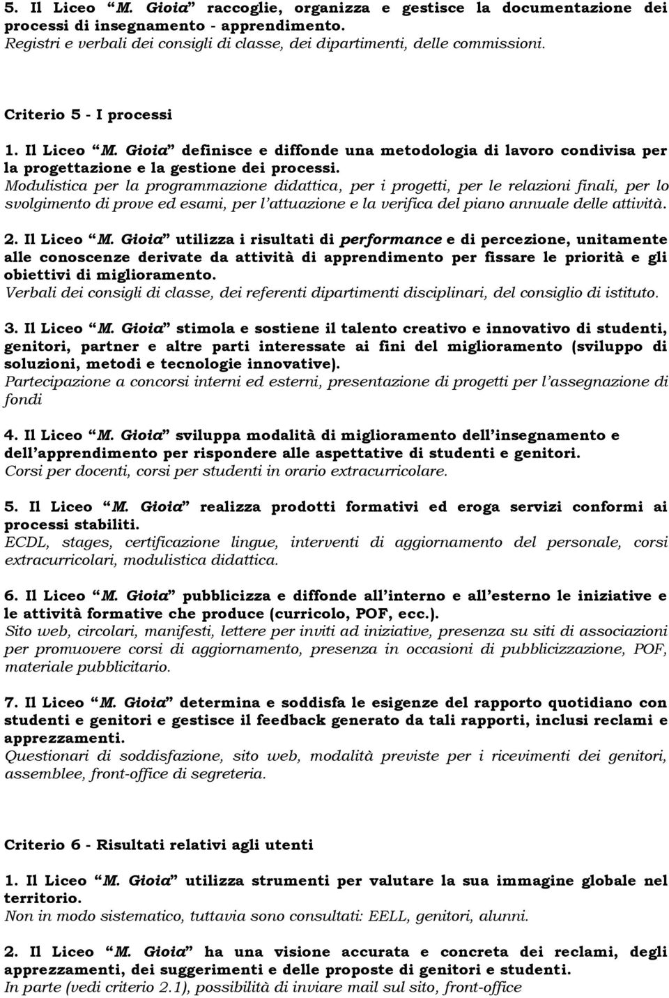 Modulistica per la programmazione didattica, per i progetti, per le relazioni finali, per lo svolgimento di prove ed esami, per l attuazione e la verifica del piano annuale delle attività. 2.