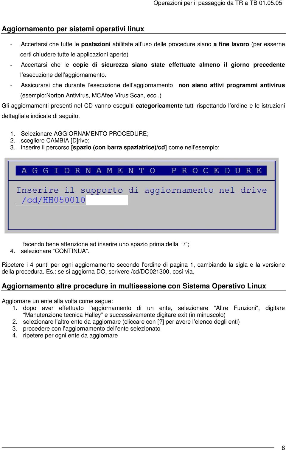 - Assicurarsi che durante l esecuzione dell aggiornamento non siano attivi programmi antivirus (esempio:norton Antivirus, MCAfee Virus Scan, ecc.