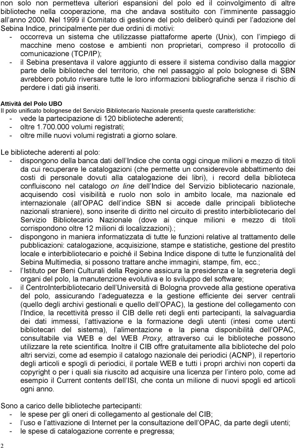 con l impiego di macchine meno costose e ambienti non proprietari, compreso il protocollo di comunicazione (TCP/IP); - il Sebina presentava il valore aggiunto di essere il sistema condiviso dalla