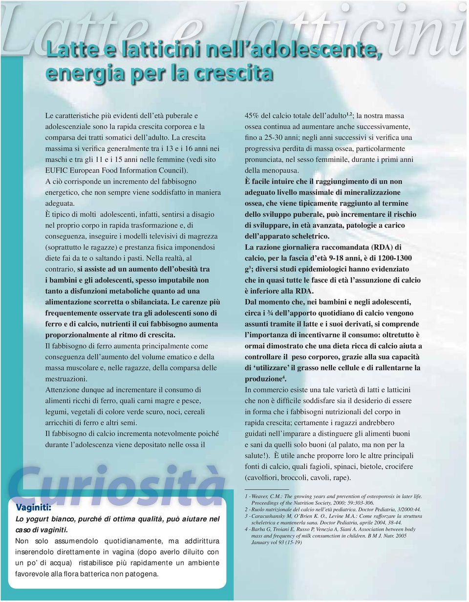 A ciò corrisponde un incremento del fabbisogno energetico, che non sempre viene soddisfatto in maniera adeguata.