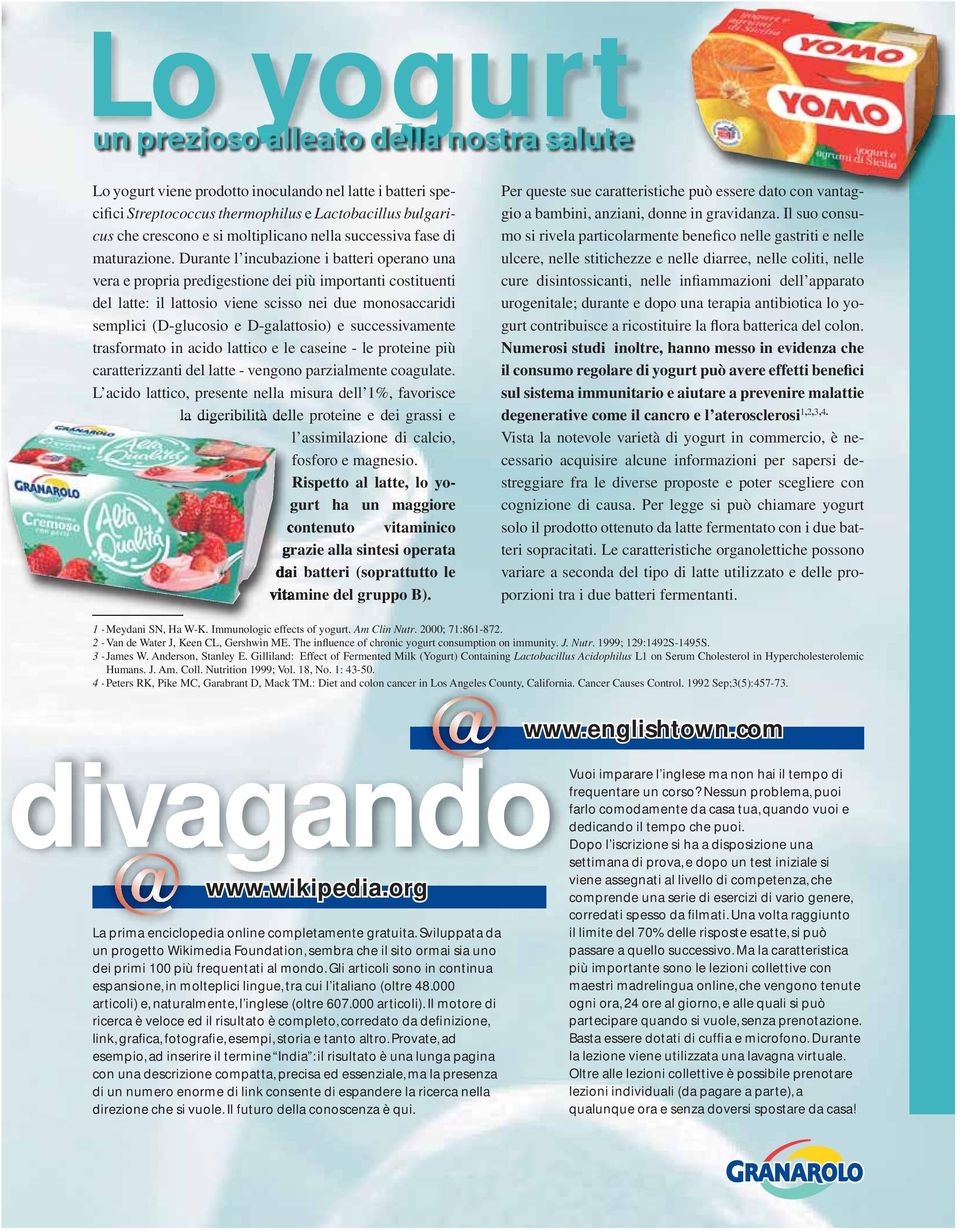 Durante l incubazione i batteri operano una vera e propria predigestione dei più importanti costituenti del latte: il lattosio viene scisso nei due monosaccaridi semplici (D-glucosio e D-galattosio)