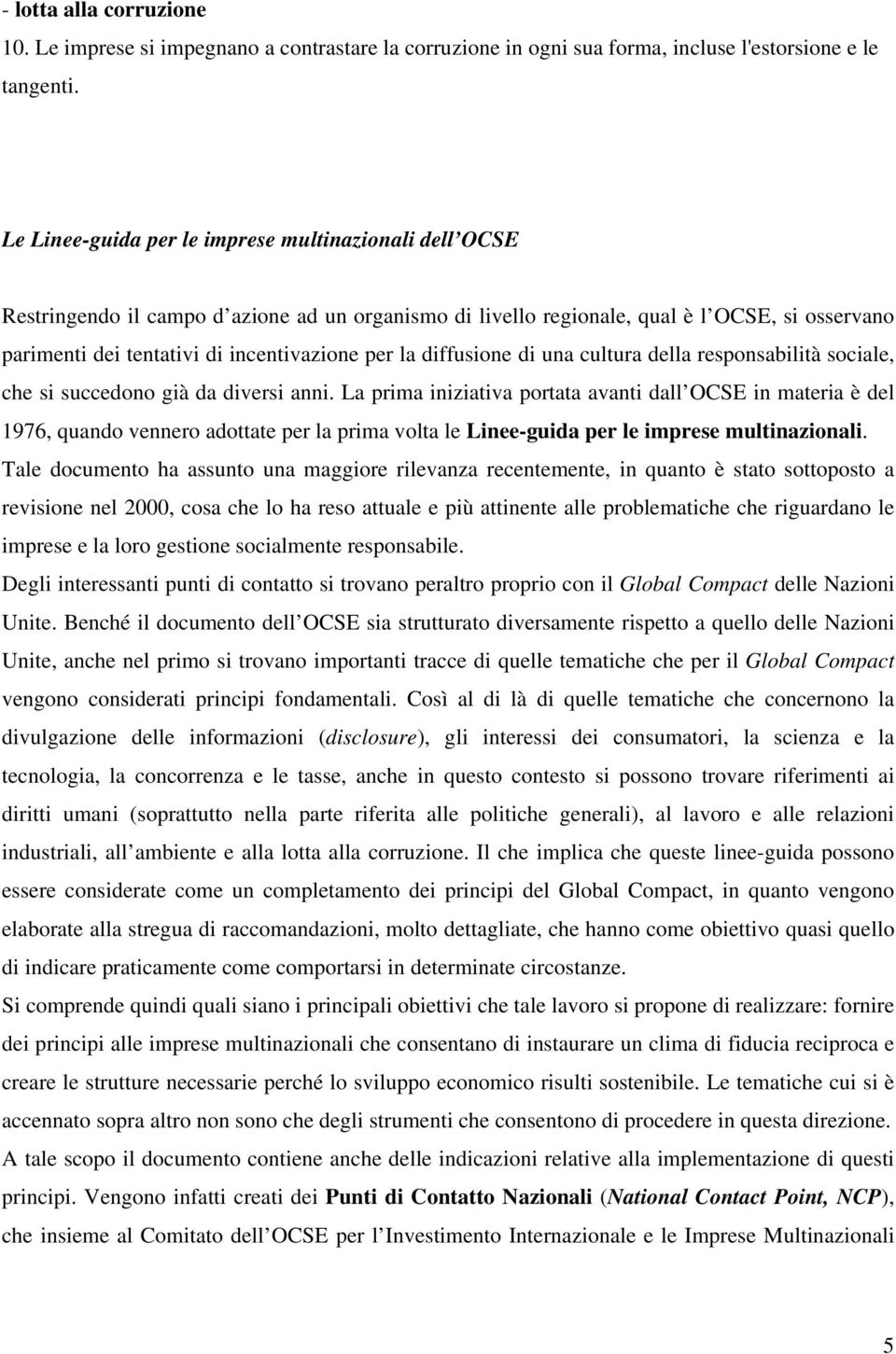 la diffusione di una cultura della responsabilità sociale, che si succedono già da diversi anni.