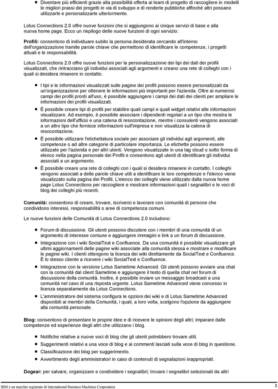 Ecco un riepilogo delle nuove funzioni di ogni servizio: Profili: consentono di individuare subito la persona desiderata cercando all'interno dell'organizzazione tramite parole chiave che permettono