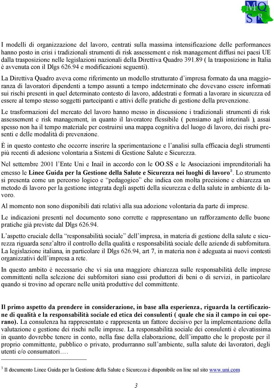 La Direttiva Quadro aveva come riferimento un modello strutturato d impresa formato da una maggioranza di lavoratori dipendenti a tempo assunti a tempo indeterminato che dovevano essere informati sui