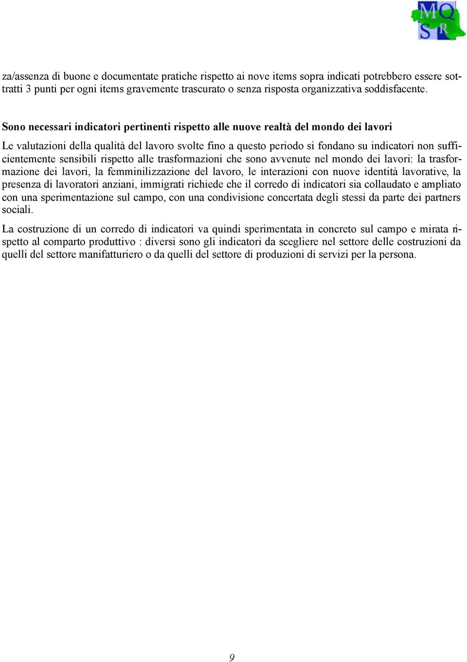 sensibili rispetto alle trasformazioni che sono avvenute nel mondo dei lavori: la trasformazione dei lavori, la femminilizzazione del lavoro, le interazioni con nuove identità lavorative, la presenza