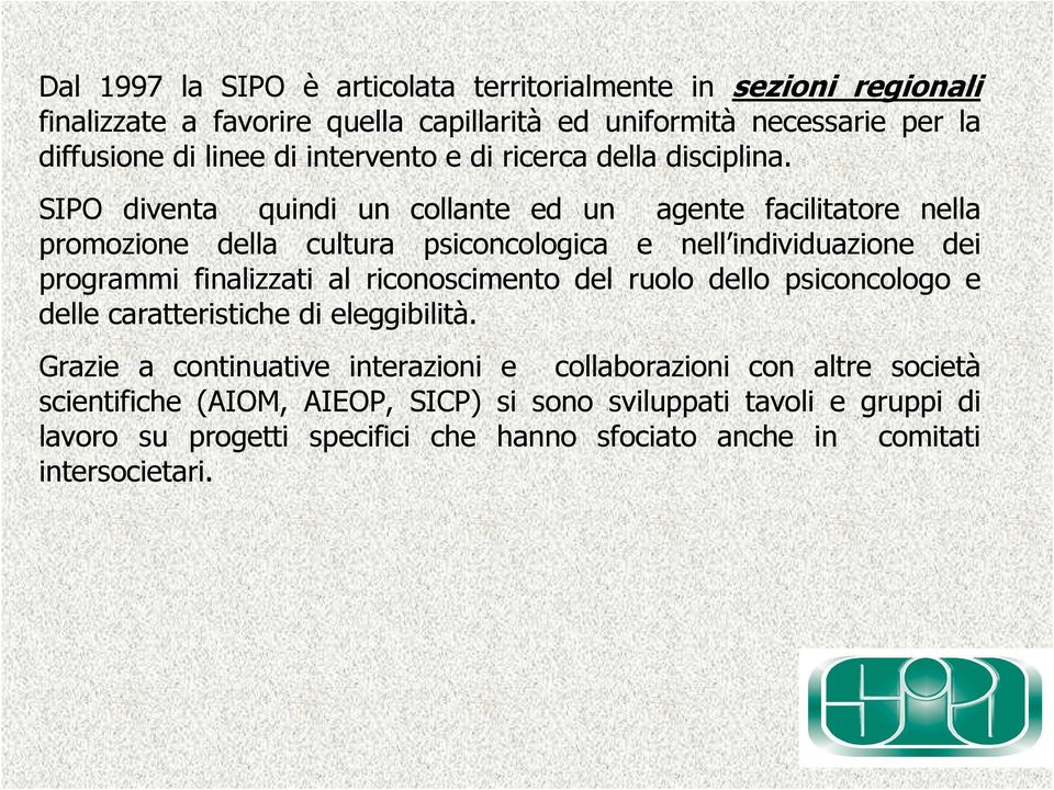 SIPO diventa quindi un collante ed un agente facilitatore nella promozione della cultura psiconcologica e nell individuazione dei programmi finalizzati al