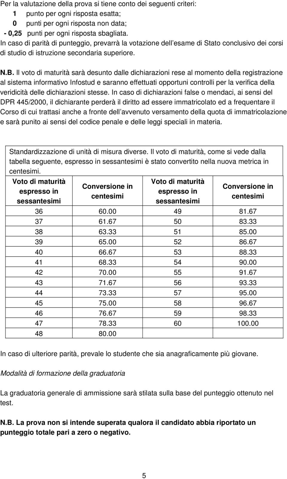 Il vt di maturità sarà desunt dalle dichiarazini rese al mment della registrazine al sistema infrmativ Infstud e sarann effettuati pprtuni cntrlli per la verifica della veridicità delle dichiarazini