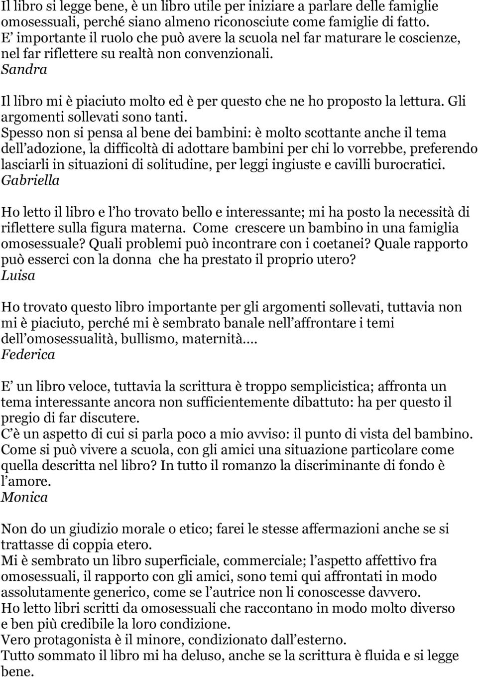 Sandra Il libro mi è piaciuto molto ed è per questo che ne ho proposto la lettura. Gli argomenti sollevati sono tanti.