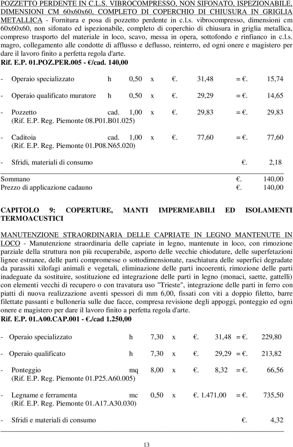 sottofondo e rinfianco in c.l.s. magro, collegamento alle condotte di afflusso e deflusso, reinterro, ed ogni onere e magistero per dare il lavoro finito a perfetta regola d'arte. Rif. E.P. 01.POZ.