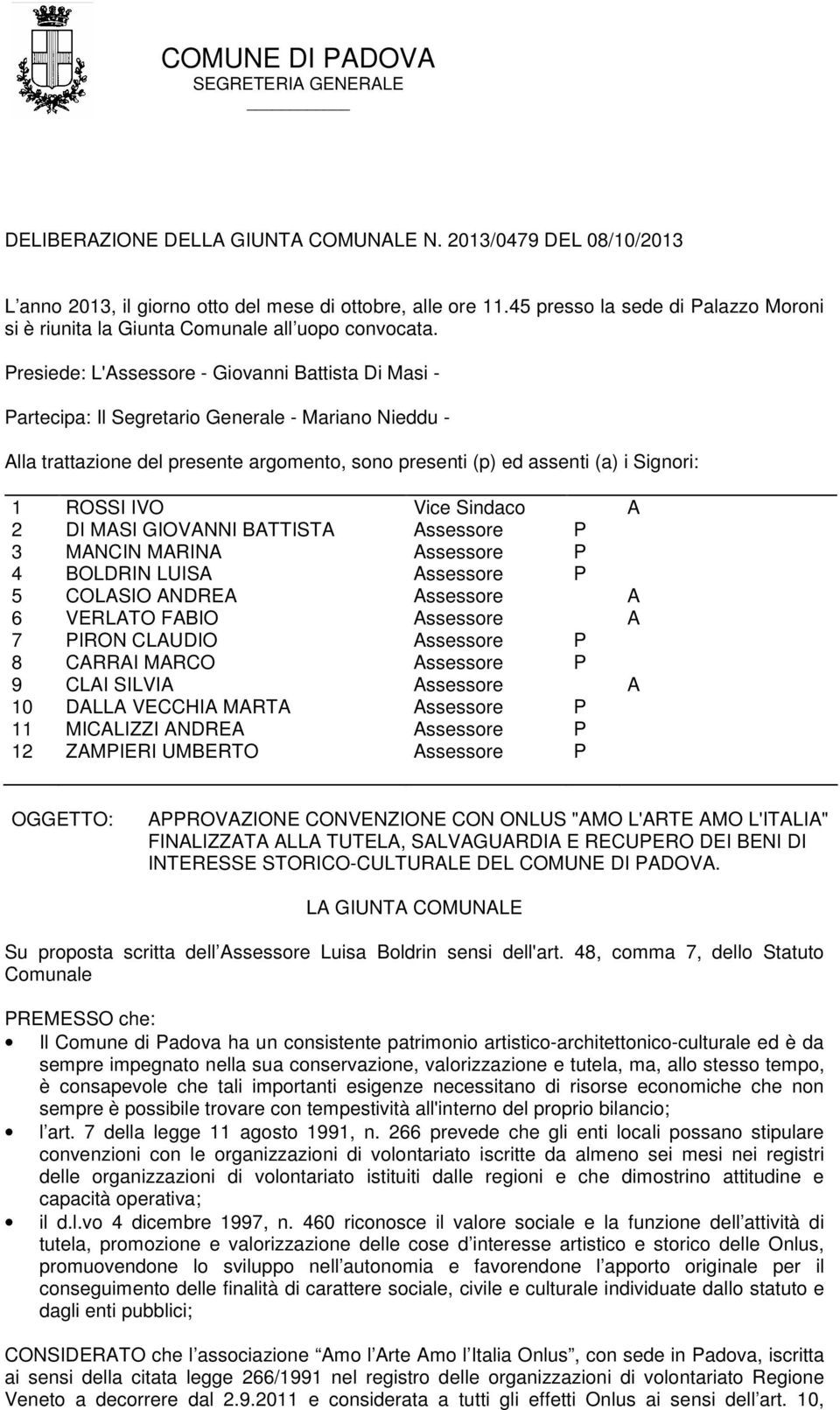 Presiede: L'Assessore - Giovanni Battista Di Masi - Partecipa: Il Segretario Generale - Mariano Nieddu - Alla trattazione del presente argomento, sono presenti (p) ed assenti (a) i Signori: 1 ROSSI