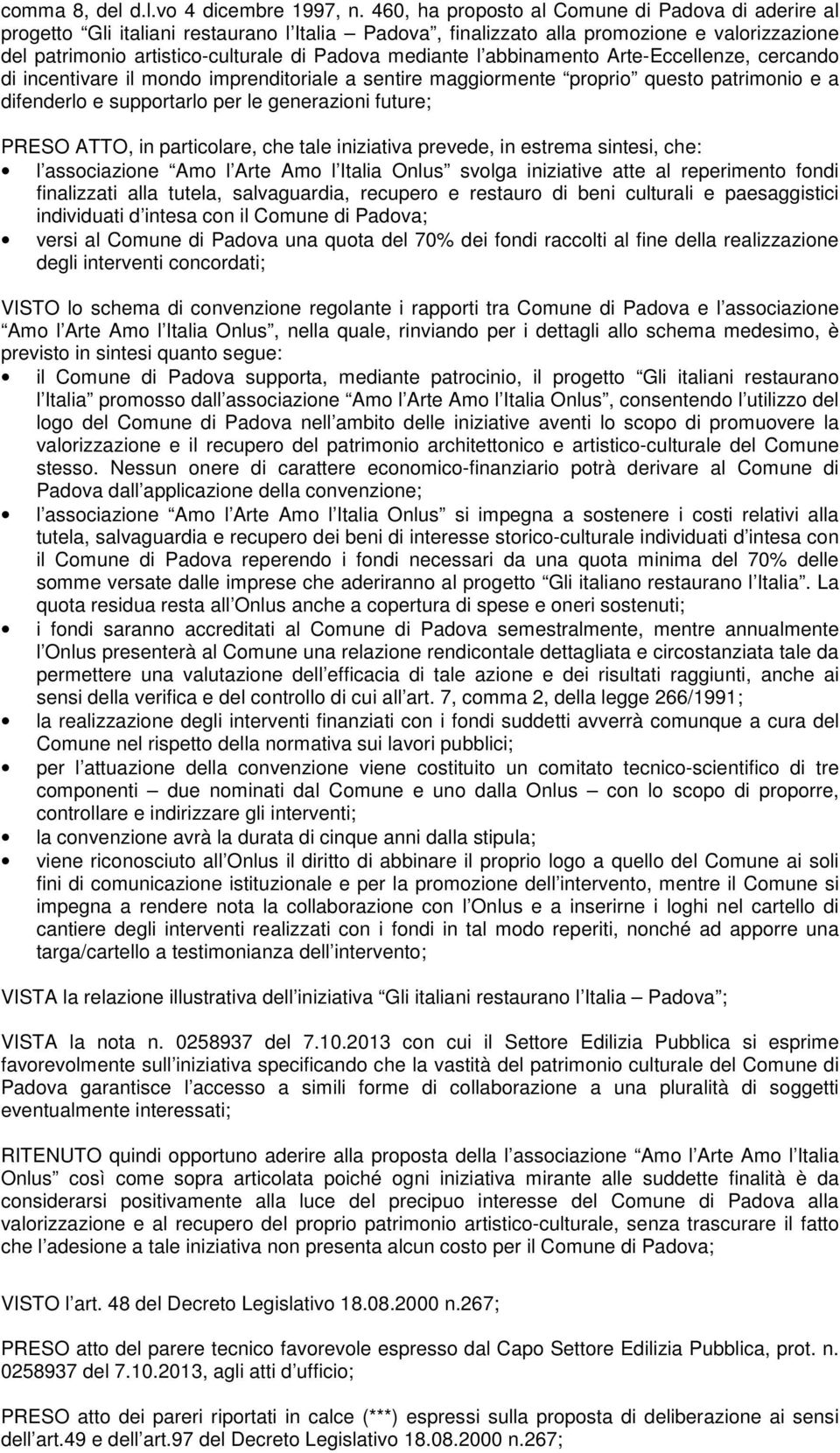 l abbinamento Arte-Eccellenze, cercando di incentivare il mondo imprenditoriale a sentire maggiormente proprio questo patrimonio e a difenderlo e supportarlo per le generazioni future; PRESO ATTO, in